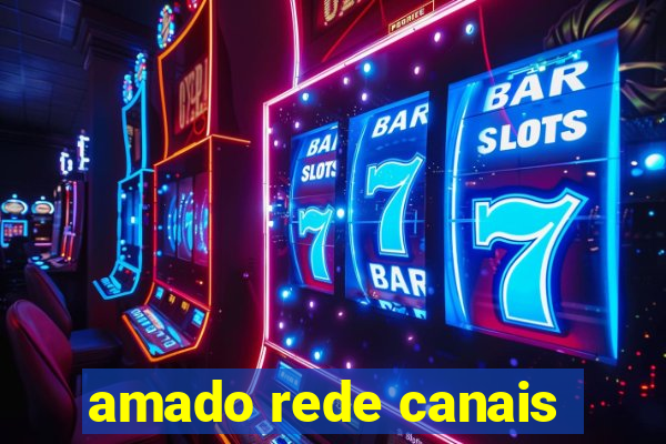 amado rede canais